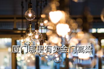 廈門(mén)哪里有賣(mài)金門(mén)高粱