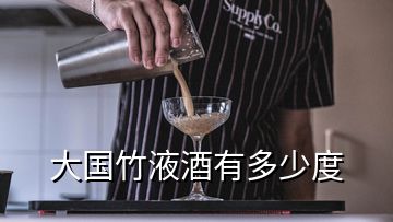 大國竹液酒有多少度