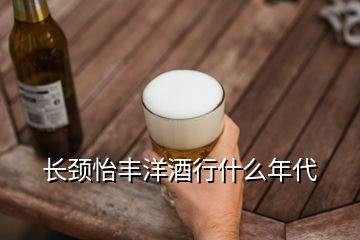 長頸怡豐洋酒行什么年代