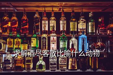 求解酒盡客散比喻什么動(dòng)物