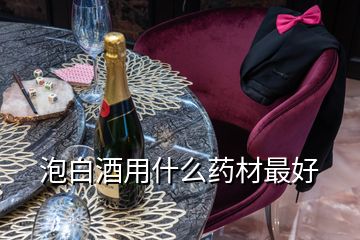 泡白酒用什么藥材最好