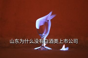 山東為什么沒(méi)有白酒類上市公司