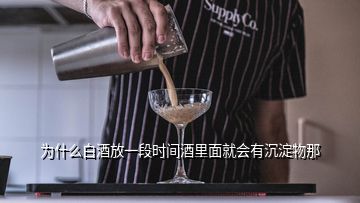 為什么白酒放一段時(shí)間酒里面就會(huì)有沉淀物那