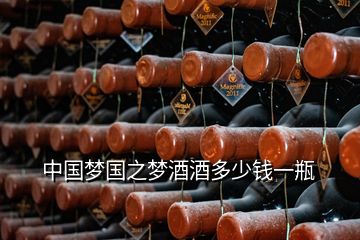 中國夢(mèng)國之夢(mèng)酒酒多少錢一瓶