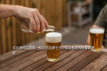 買白酒時認(rèn)準(zhǔn)哪一標(biāo)記無論牌子大小保證都是純糧食好酒呢