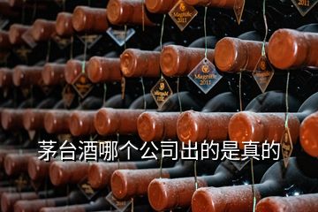 茅臺(tái)酒哪個(gè)公司出的是真的