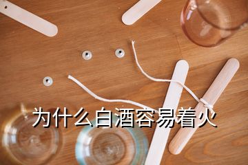 為什么白酒容易著火