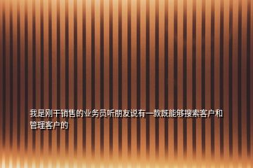 我是剛干銷售的業(yè)務(wù)員聽(tīng)朋友說(shuō)有一款既能夠搜索客戶和管理客戶的