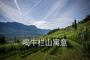 喝牛欄山寓意