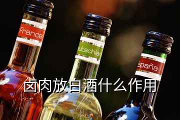 鹵肉放白酒什么作用