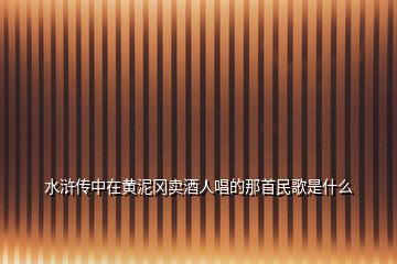 水滸傳中在黃泥岡賣酒人唱的那首民歌是什么