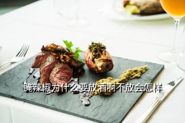 腌辣椒為什么要放酒啊不放會怎樣