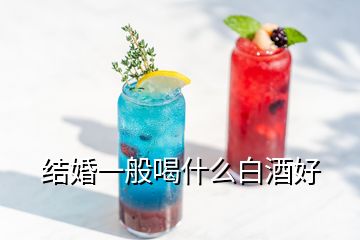 結(jié)婚一般喝什么白酒好