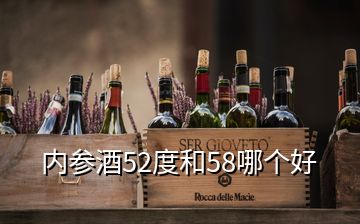 內(nèi)參酒52度和58哪個(gè)好