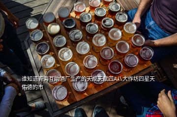 誰知道青海互助酒廠生產(chǎn)的天成天賦四A八大作坊四星天佑德的市