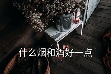 什么煙和酒好一點(diǎn)