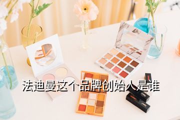 法迪曼這個(gè)品牌創(chuàng)始人是誰(shuí)