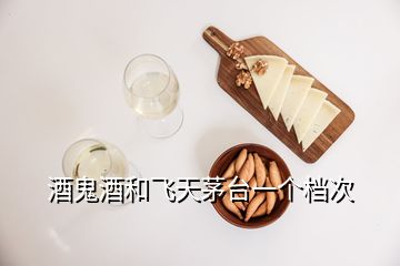 酒鬼酒和飛天茅臺(tái)一個(gè)檔次