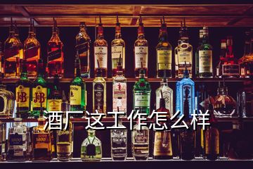 酒廠這工作怎么樣