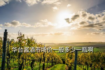 華臺(tái)醬酒市場價(jià)一般多少一瓶啊