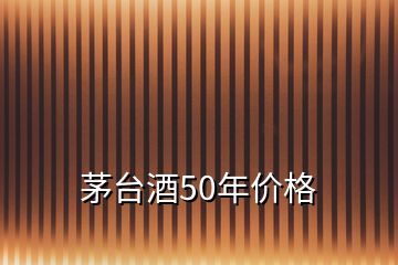 茅臺(tái)酒50年價(jià)格