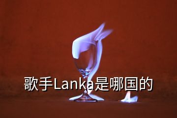 歌手Lanka是哪國(guó)的