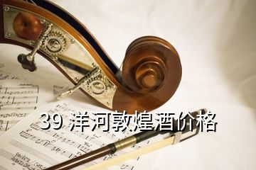 39 洋河敦煌酒價格