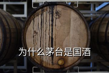 為什么茅臺(tái)是國(guó)酒