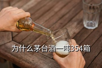 為什么茅臺酒一噸354箱