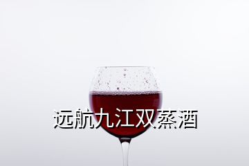 遠(yuǎn)航九江雙蒸酒