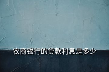 農(nóng)商銀行的貸款利息是多少