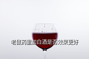 老鼠藥里加白酒是否效果更好