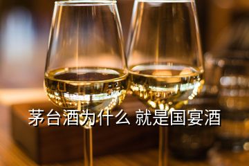 茅臺(tái)酒為什么 就是國(guó)宴酒