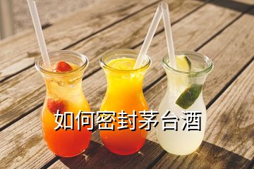 如何密封茅臺(tái)酒