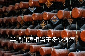 半瓶白酒相當(dāng)于多少啤酒