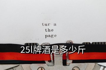 25l牌酒是多少斤