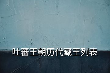 吐蕃王朝歷代藏王列表