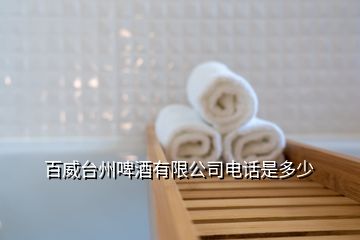 百威臺州啤酒有限公司電話是多少