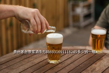 貴州茅臺(tái)原漿酒條形碼6931691118245多少錢(qián)一瓶