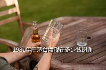 1981年產(chǎn)茅臺(tái)酒現(xiàn)在多少錢(qián)謝謝