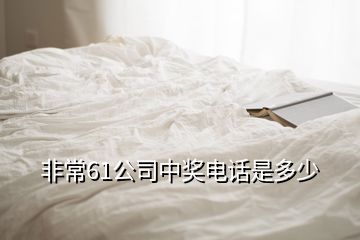 非常61公司中獎(jiǎng)電話是多少