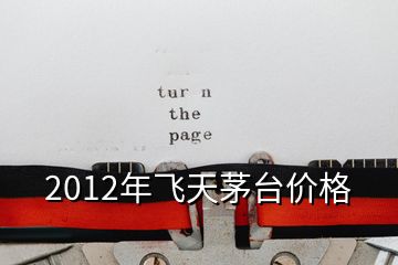 2012年飛天茅臺價格