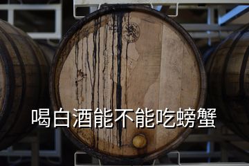 喝白酒能不能吃螃蟹