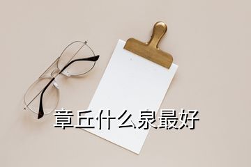 章丘什么泉最好