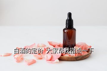 白酒的定價  大家?guī)臀抑更c一下