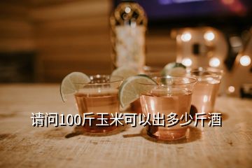 請(qǐng)問(wèn)100斤玉米可以出多少斤酒