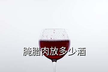 腌臘肉放多少酒