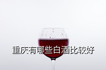 重慶有哪些白酒比較好