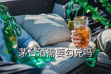 茅臺酒需要勾兌嗎