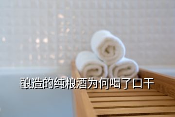 釀造的純糧酒為何喝了口干